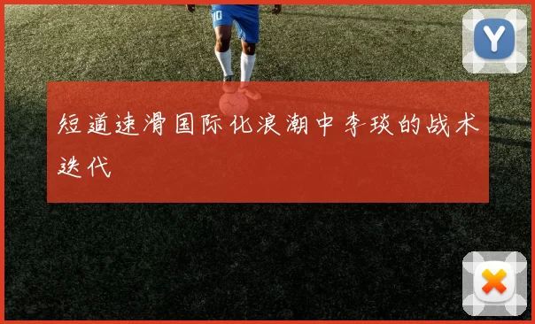 短道速滑国际化浪潮中李琰的战术迭代