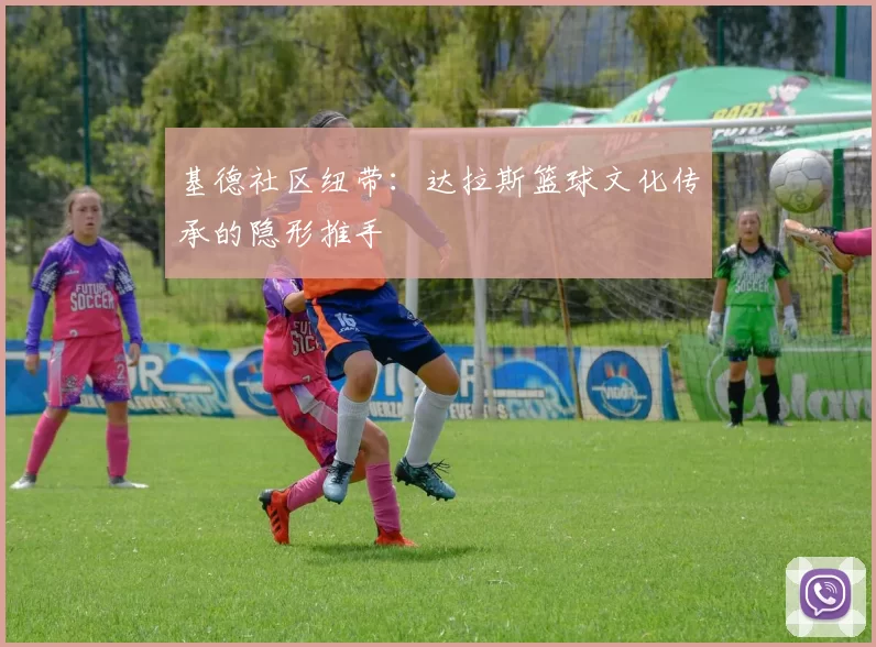 基德社区纽带：达拉斯篮球文化传承的隐形推手